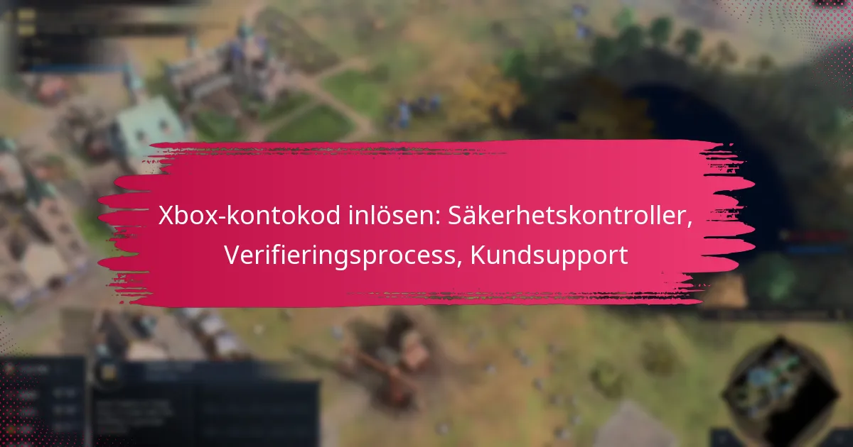 Xbox-kontokod inlösen: Säkerhetskontroller, Verifieringsprocess, Kundsupport