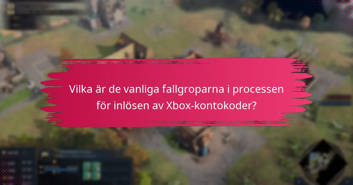 Vilka är de vanliga fallgroparna i processen för inlösen av Xbox-kontokoder?