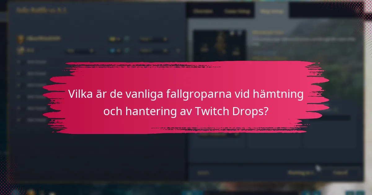 Vilka är de vanliga fallgroparna vid hämtning och hantering av Twitch Drops?